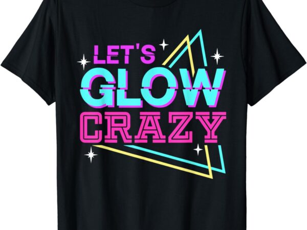 Group team lets a glow crazy retro colorful quote shirt t shirt design template