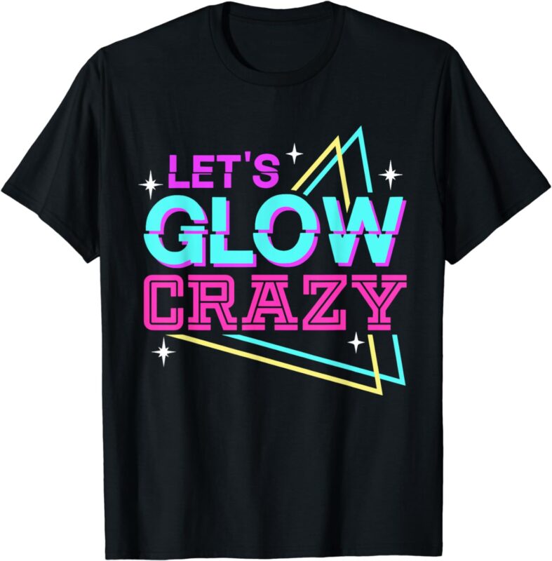 Group Team Lets A Glow Crazy Retro Colorful Quote Shirt