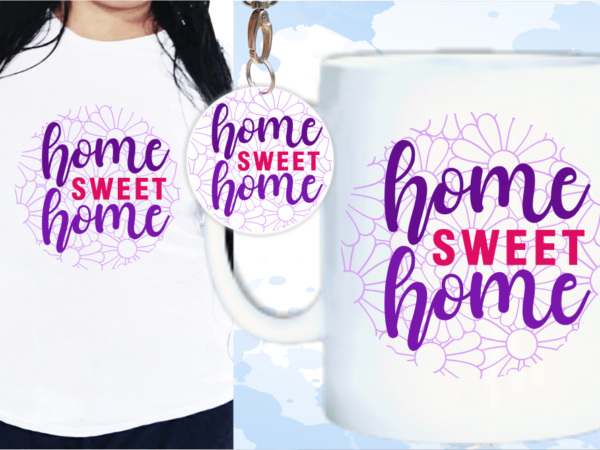 Home sweet home svg, slogan quotes t shirt design graphic vector, inspirational and motivational svg, png, eps, ai,