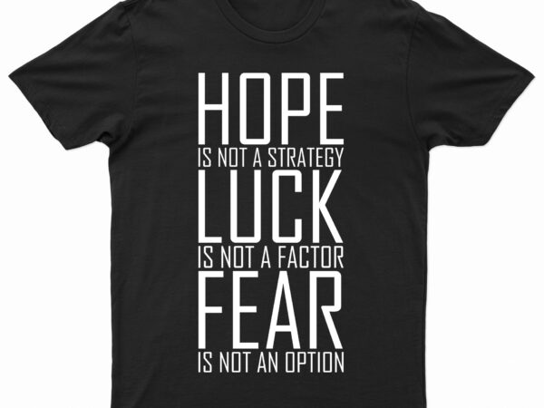 Hope is not a strategy luck is not a factor fear is not an option | motivational t-shirt design for sale!!