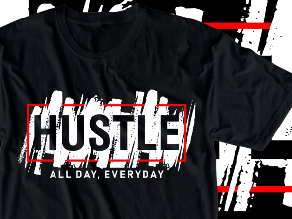 Hustle all day, every day, motivational slogan quotes t shirt design graphic vector