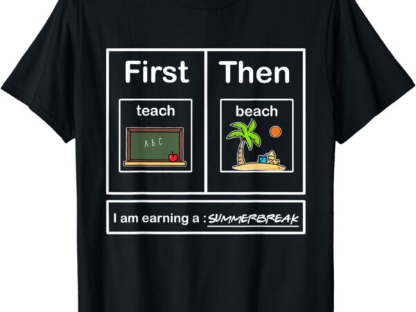 I am earning a summerbreak teach then beach funny teacher t-shirt