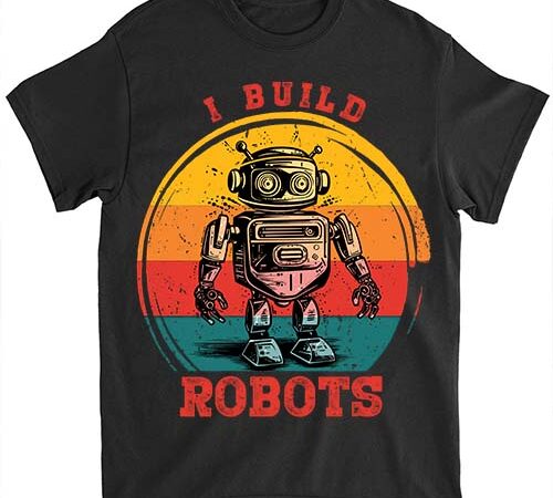 I build robots retro vintage robotics engineer t-shirt ltsp