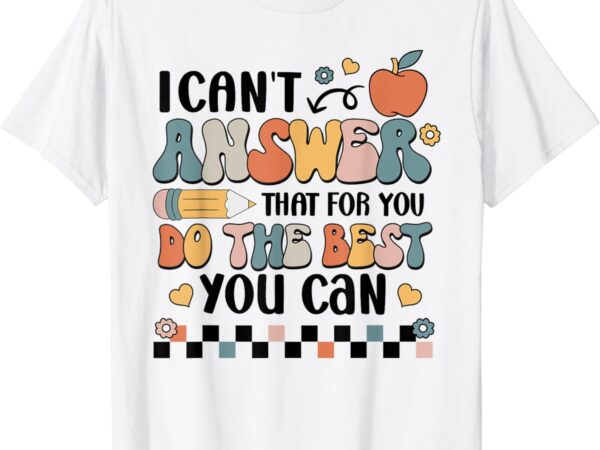 I can’t answer that for you do the best you can test day t-shirt