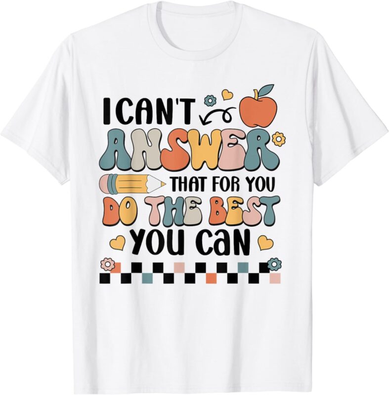 I Can’t Answer That For You Do The Best You Can Test Day T-Shirt