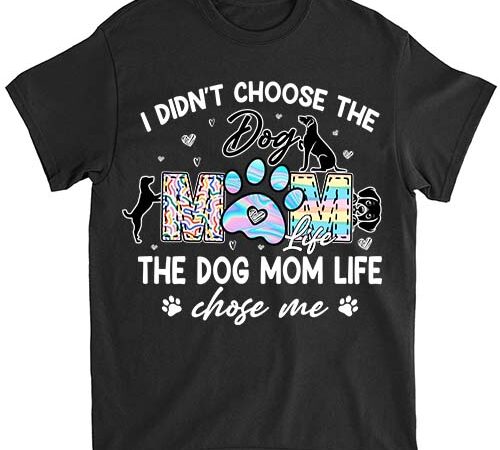 I didn_t choose the dog mom life chose me funny mother_s day t-shirt ltsp