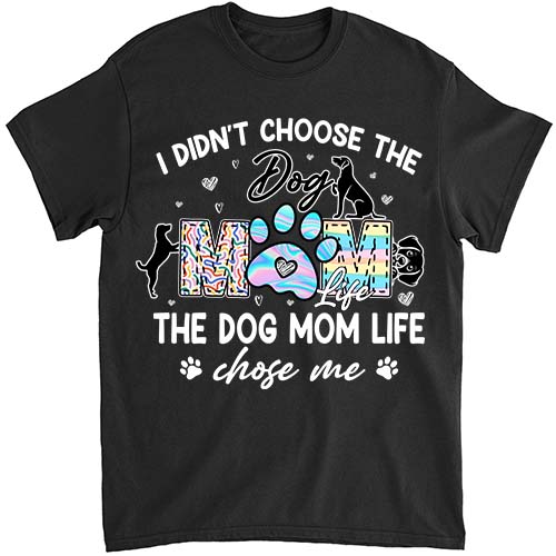 I Didn_t Choose The Dog Mom Life Chose Me Funny Mother_s Day T-Shirt ltsp