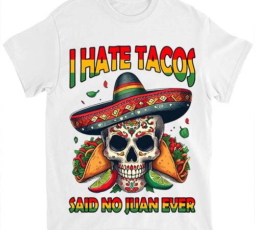 I hate tacos said no juan ever funny cinco de mayo t-shirt ltsp