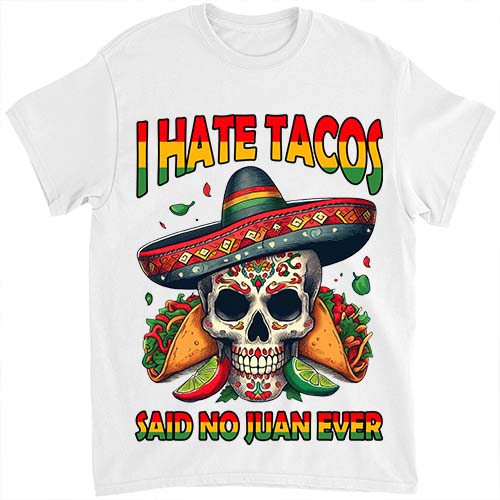 I Hate Tacos Said No Juan Ever Funny Cinco De Mayo T-Shirt LTSP