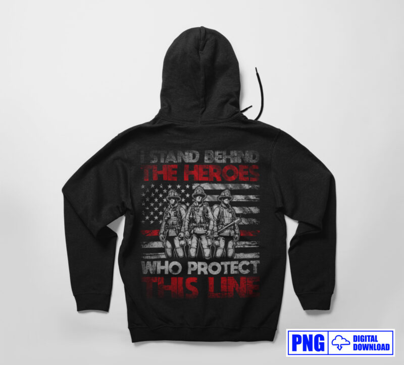 I Stand Behind The Heroes Who Protect This Line Firefighter Png, Thin Red Line USA Flag Patriotic Gifts For 4th Of July, Fathers Day Png