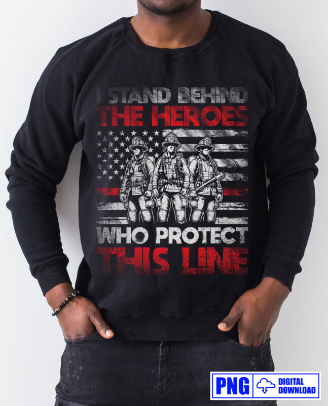 I Stand Behind The Heroes Who Protect This Line Firefighter Png, Thin Red Line USA Flag Patriotic Gifts For 4th Of July, Fathers Day Png