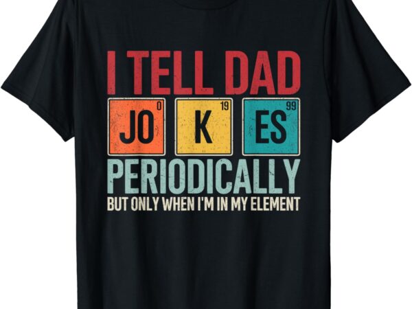 I tell dad jokes periodically funny father’s day dad gift t-shirt