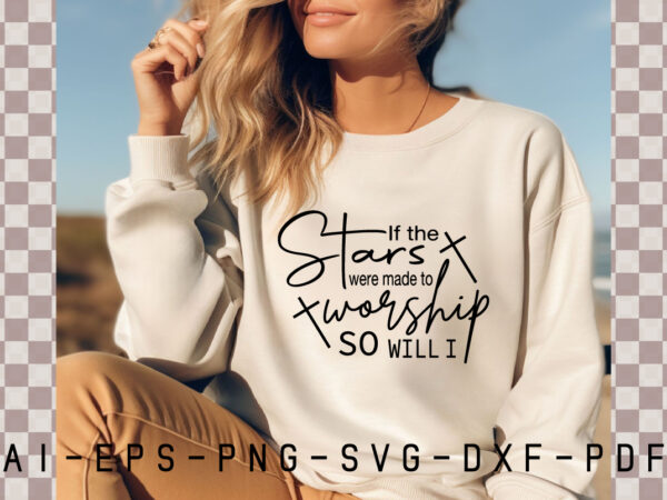 If the stars were made to worship so will i svg t shirt design for sale