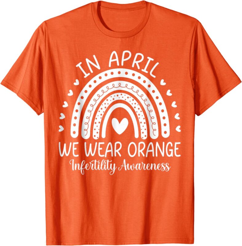 In April We Wear Orange Infertility Awareness Week T-Shirt