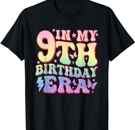 In My 9th Birthday Era Nine Bday 9 Year Old Birthday Girl T-Shirt - Buy ...