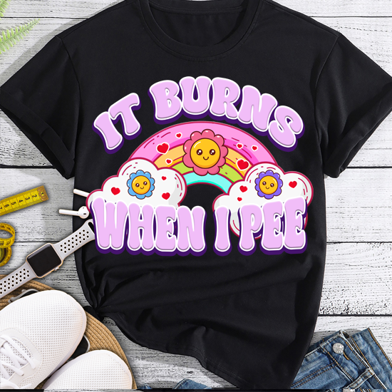 It Burns When I Pee Funny Sarcastic Ironic Y2K Inappropriate T-Shirt PN LTSP