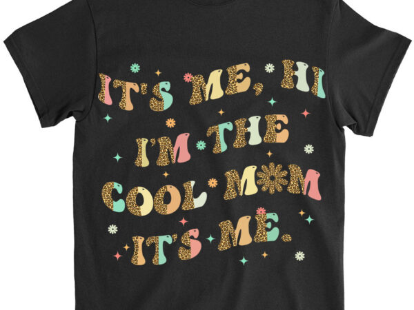 It_s me hi i_m the cool mom it_s me funny mom mama mother t-shirt ltsp png file