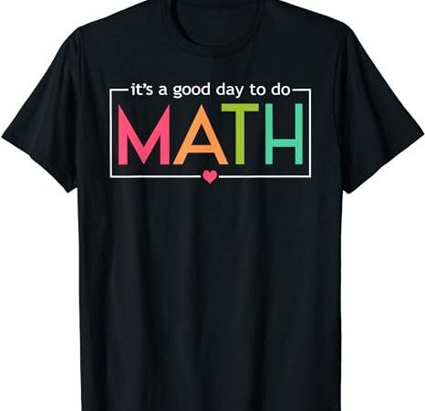 Its a good day to do math test day testing math teachers kid t-shirt