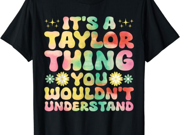 It’s a taylor thing you wouldn’t understand name taylor t-shirt