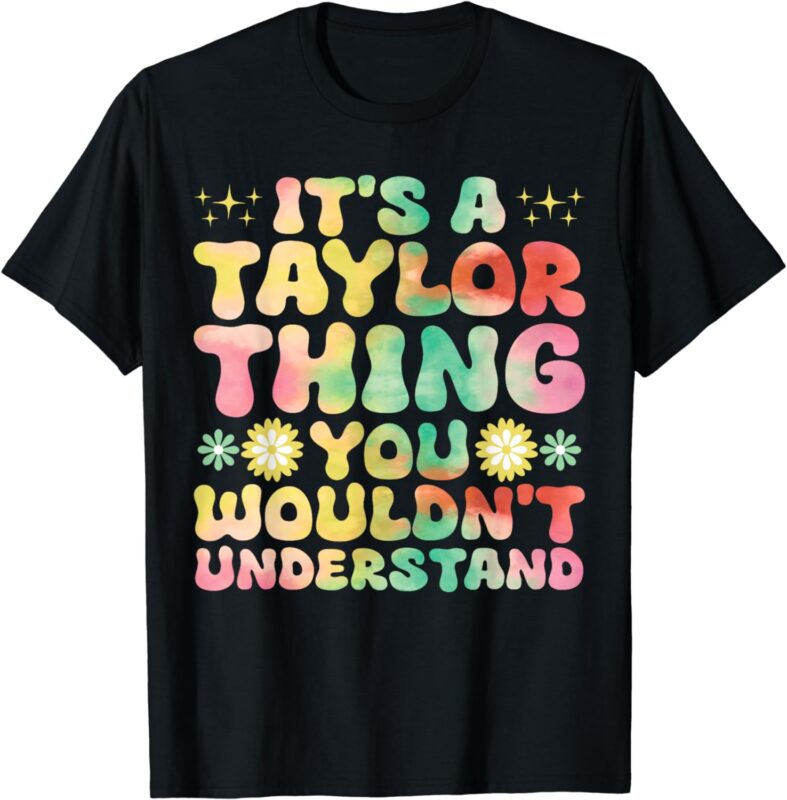 It’s A Taylor Thing You Wouldn’t Understand Name Taylor T-Shirt