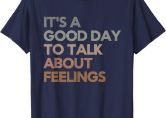 It’s Good Day to Talk About Feelings Funny Mental Health T-Shirt