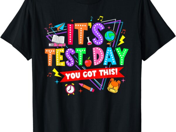 It’s test day you got this testing day teacher student t-shirt