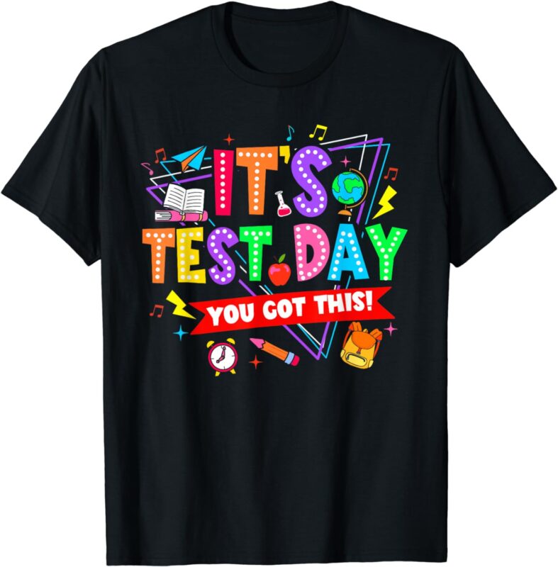 It’s Test Day You Got This Testing Day Teacher Student T-Shirt