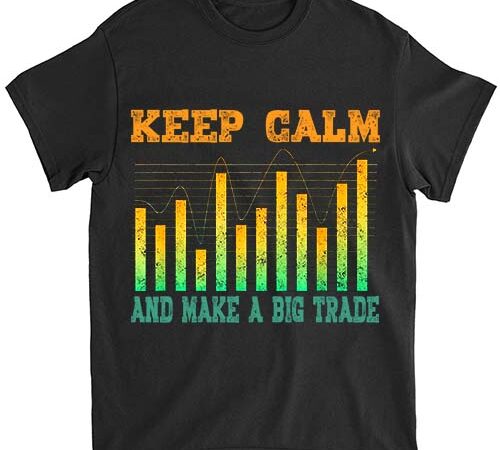 Keep calm and make a big trade t shirt vector art