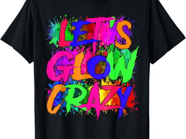 Lets a glow crazy retro colorful tie dye t shirt vector graphic