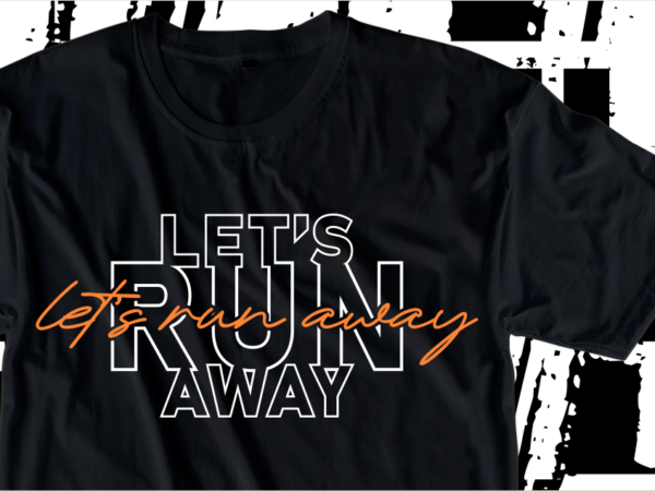 Let’s run away, motivation fitness, workout, gym motivational slogan quotes t shirt design vector