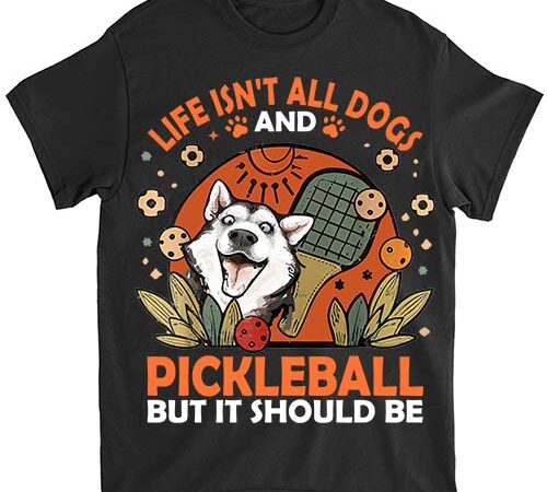 Life isnt all husky and pickleball pickle ball women men kids t-shirt ltsp