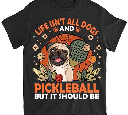 Life isnt all pug and pickleball pickle ball women men kids t-shirt ltsp