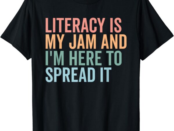 Literacy is my jam and i’m here to spread literacy teacher t-shirt