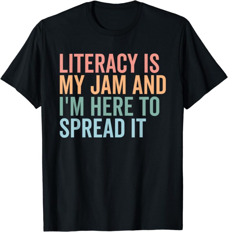 Literacy Is My Jam And I’m Here To Spread Literacy Teacher T-Shirt