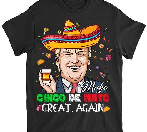 Make cinco de mayo great again trump funny shirt ltsp png file t shirt designs for sale