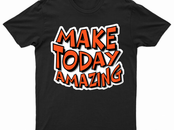 Make today amazing | motivational t-shirt design for sale | ready to print.