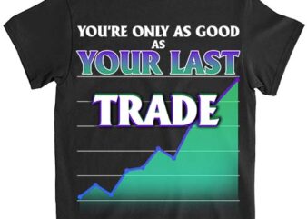 Mens Only as good as your last trade forex stock market T-shirt-TH1