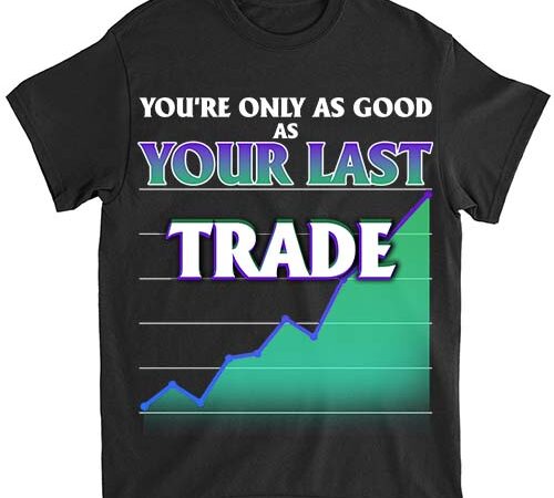 Mens only as good as your last trade forex stock market t-shirt-th1