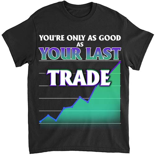 Mens Only as good as your last trade forex stock market T-shirt-TH1