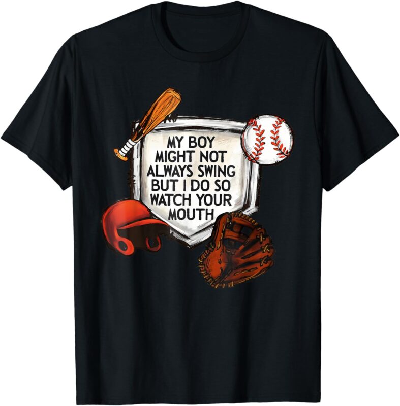 My Boy Might Not Always Swing But I Do So Watch Your Mouth T-Shirt