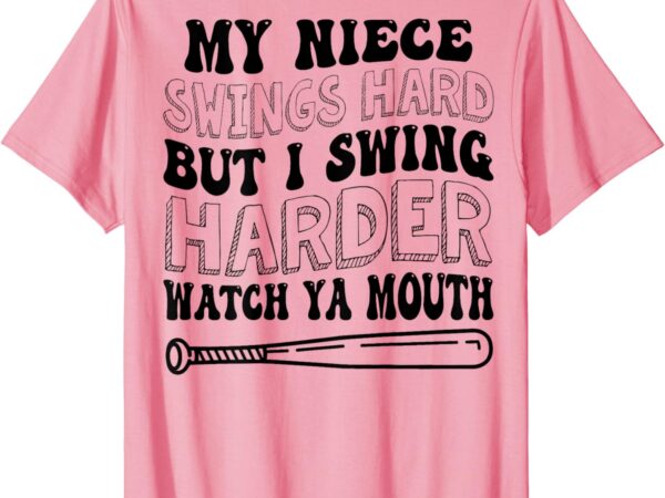 My niece swings hard but i swing hard watch ya mouth t-shirt