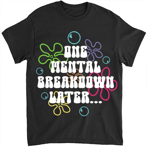 One Mental Breakdown Later T-Shirt LTSP