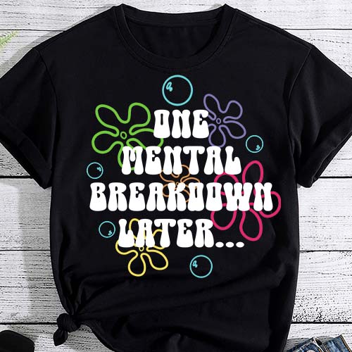 One Mental Breakdown Later T-Shirt LTSP