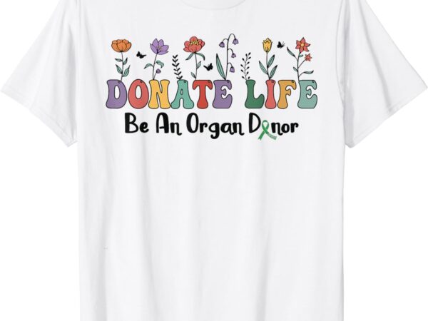 Organ donation awareness, donate life be an organ donor t-shirt
