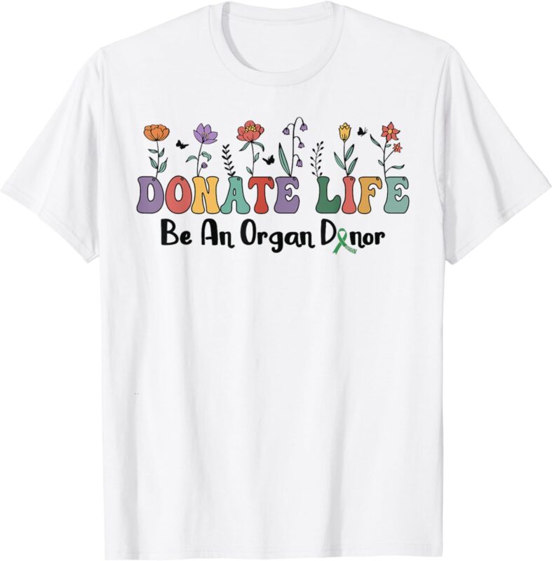 Organ Donation Awareness, Donate Life Be an Organ Donor T-Shirt
