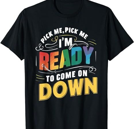 Pick me im ready to come on down funny phrase t-shirt