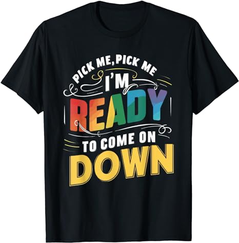 Pick Me Im Ready To Come On Down Funny Phrase T-Shirt