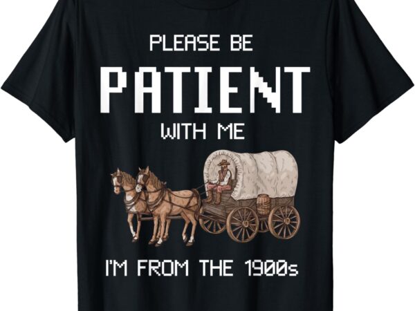 Please be patient with me i’m from the 1900s vintage t-shirt