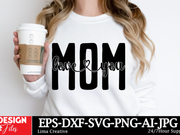 Love you mom svg cut file ,mom svg bundle, mothers day svg, mom svg, mama svg, mom life svg, mom bundle svg, mom of boys svg, mom of girls s t shirt vector graphic