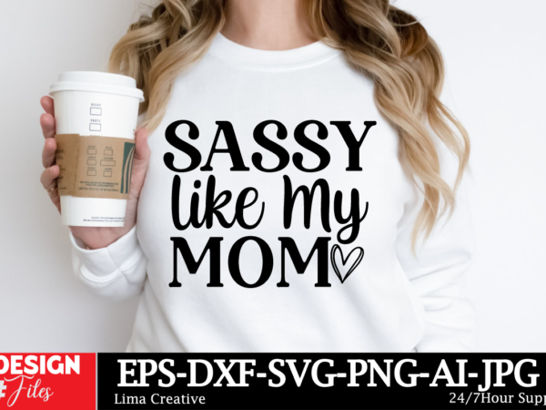 Sassy like my mom svg cut file ,mom svg bundle, mothers day svg, mom svg, mama svg, mom life svg, mom bundle svg, mom of boys svg, mom of gi t shirt template vector